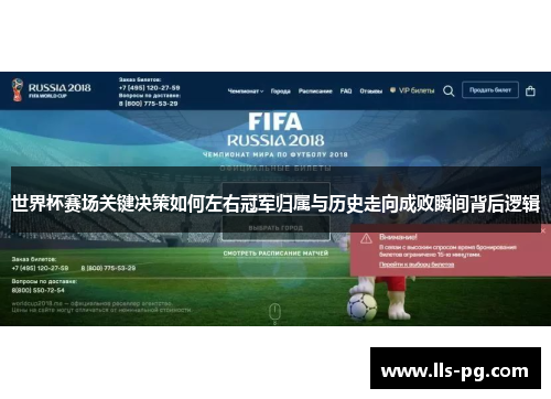 世界杯赛场关键决策如何左右冠军归属与历史走向成败瞬间背后逻辑 世界杯赛场关键决策如何左右冠军归属与历史走向成败瞬间背后逻辑