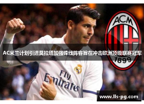 AC米兰计划引进莫拉塔加强锋线阵容旨在冲击欧洲顶级联赛冠军 AC米兰计划引进莫拉塔加强锋线阵容旨在冲击欧洲顶级联赛冠军