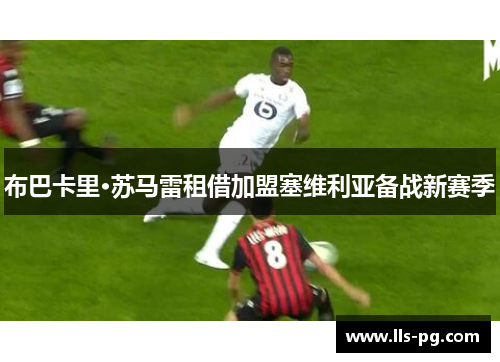 布巴卡里·苏马雷租借加盟塞维利亚备战新赛季