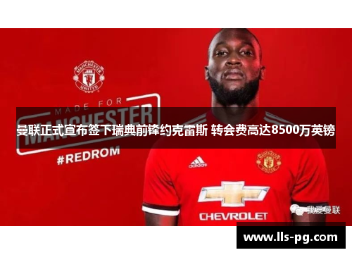 曼联正式宣布签下瑞典前锋约克雷斯 转会费高达8500万英镑 曼联正式宣布签下瑞典前锋约克雷斯 转会费高达8500万英镑