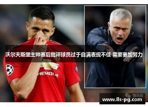 沃尔夫斯堡主帅赛后批评球员过于自满表现不佳 需要更加努力 沃尔夫斯堡主帅赛后批评球员过于自满表现不佳 需要更加努力