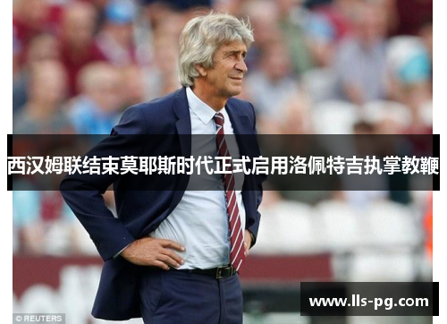 西汉姆联结束莫耶斯时代正式启用洛佩特吉执掌教鞭
