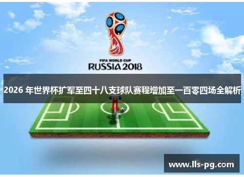2026 年世界杯扩军至四十八支球队赛程增加至一百零四场全解析