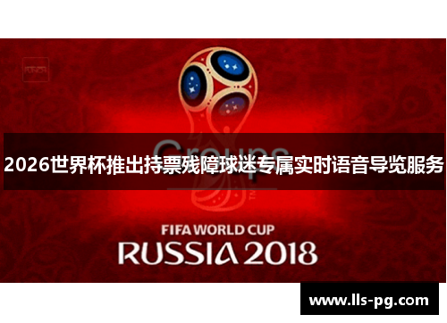 2026世界杯推出持票残障球迷专属实时语音导览服务 2026世界杯推出持票残障球迷专属实时语音导览服务
