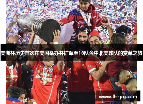 美洲杯历史首次在美国举办并扩军至16队含中北美球队的变革之旅 美洲杯历史首次在美国举办并扩军至16队含中北美球队的变革之旅